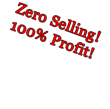 NO RISK, NO INVESTMENT ...Zero Selling! 100% Profit!